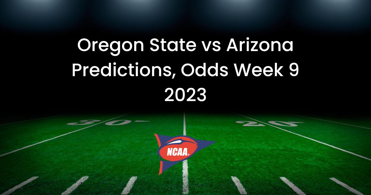 Oregon State vs Arizona Predictions, Odds Week 9 2023