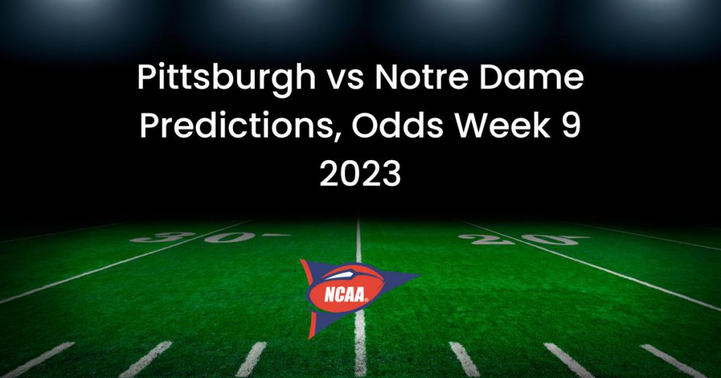 Pittsburgh Vs Notre Dame Predictions, Odds Week 9 2023