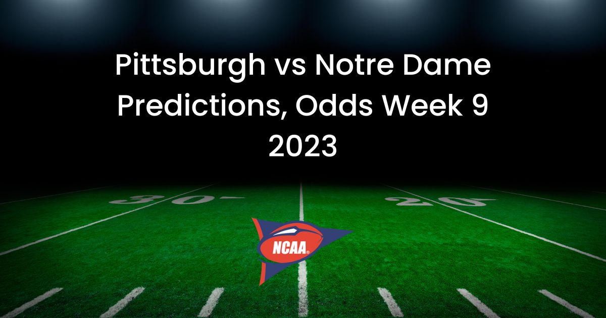 Pittsburgh vs Notre Dame Predictions, Odds Week 9 2023