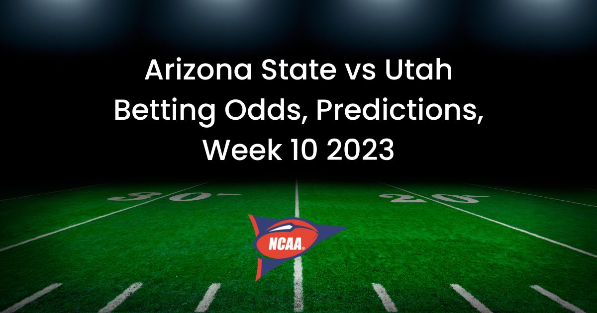 Arizona State vs Utah Betting Odds, Predictions, Week 10 2023