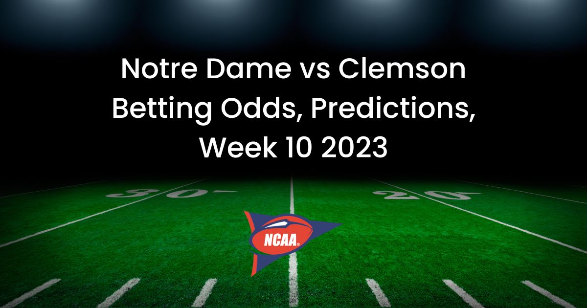 Notre Dame vs Clemson Betting Odds, Predictions, Week 10 2023