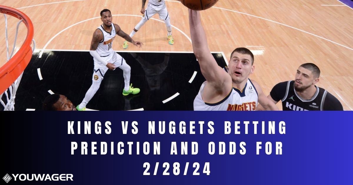 Kings vs Nuggets Betting Prediction and Odds for 2/28/24