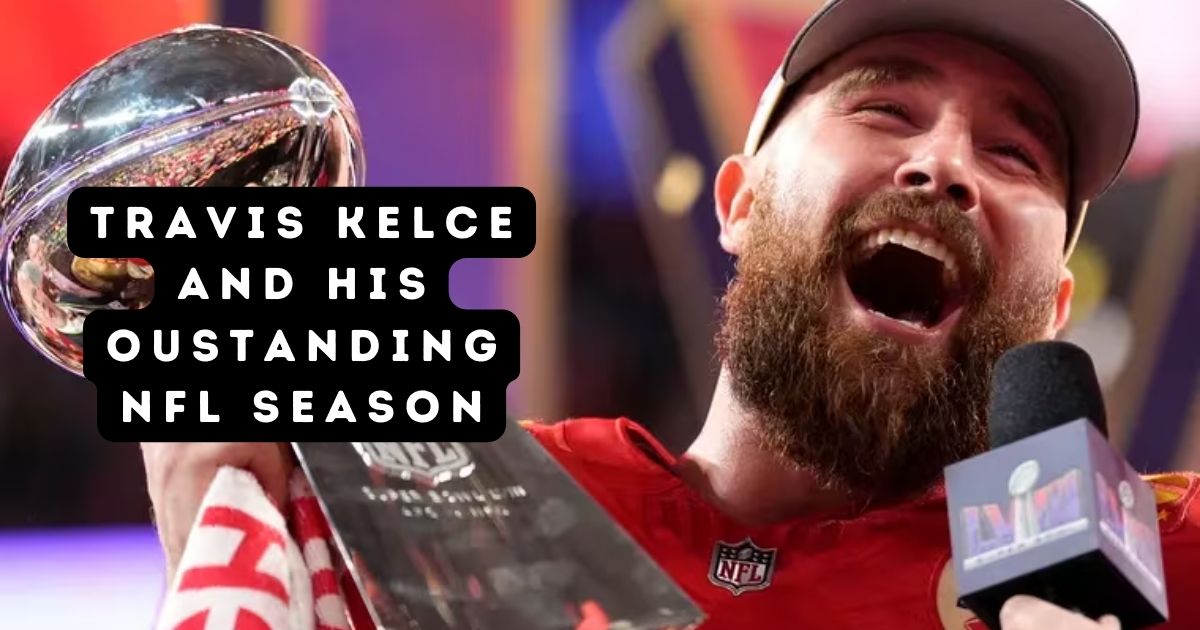 Travis Kelce and His Oustanding NFL Season