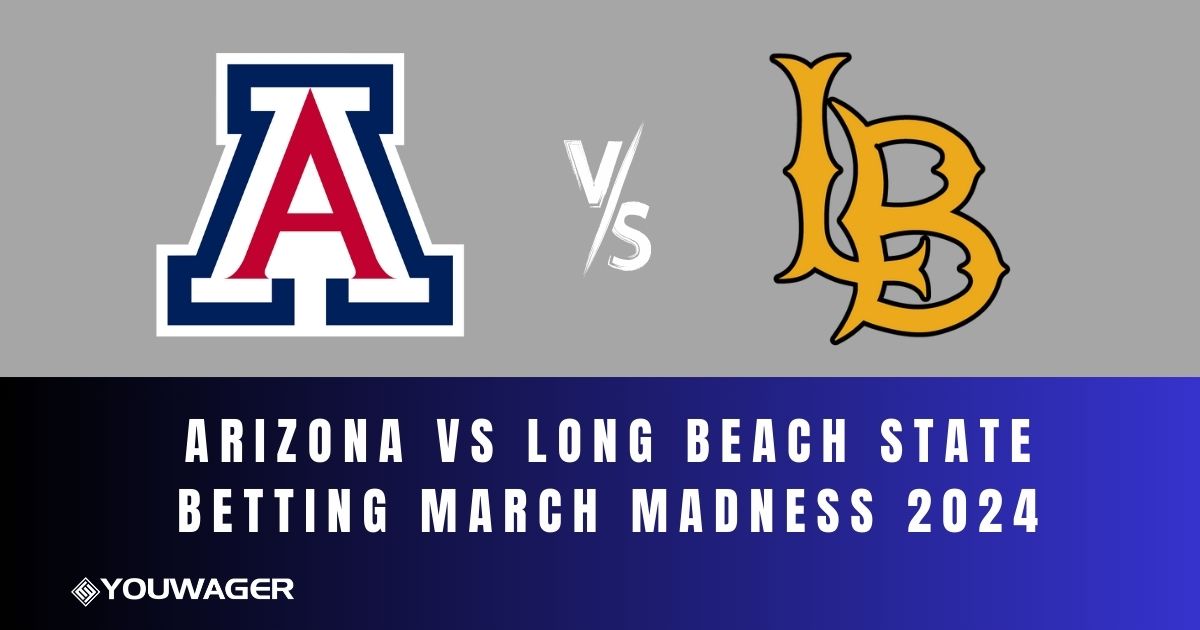 Arizona vs Long Beach State Betting March Madness 2024