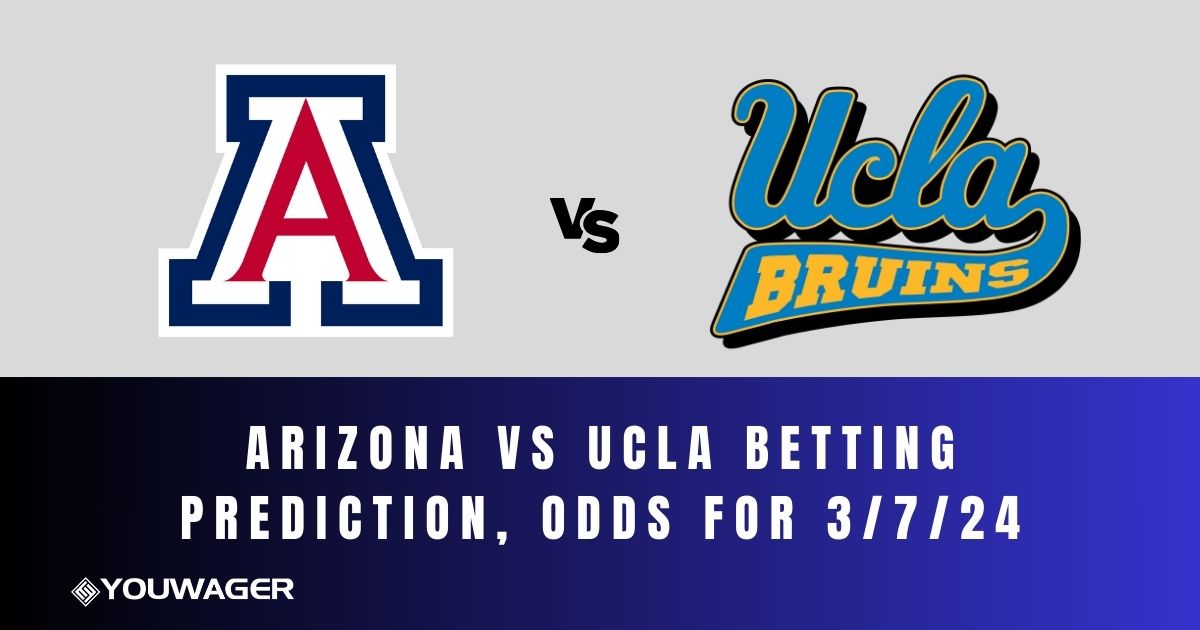 Arizona vs UCLA Betting Prediction, Odds for 3/7/24