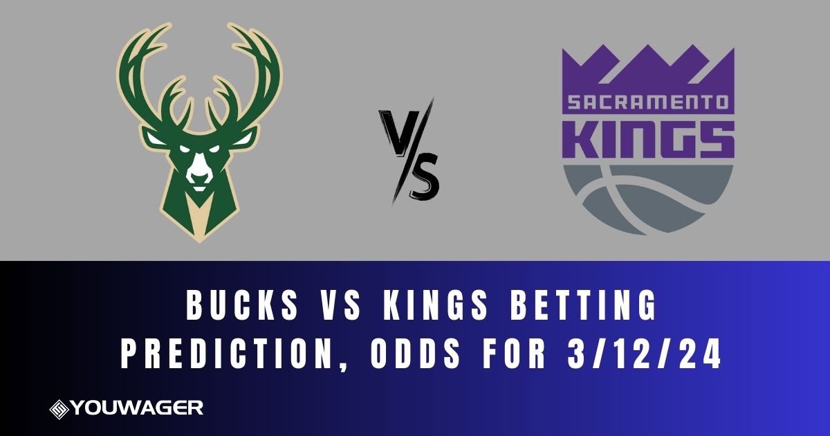 Bucks vs Kings Betting Prediction, Odds for 3/12/24