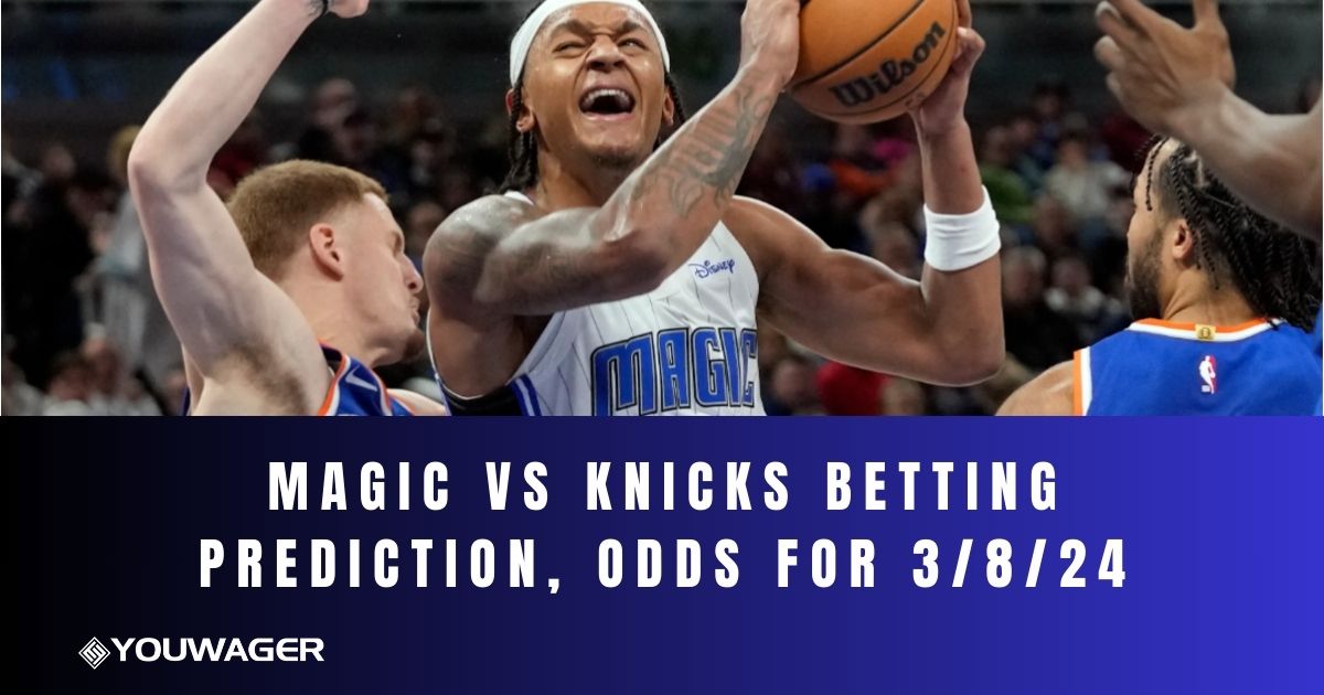 Magic vs Knicks Betting Prediction, Odds for 3/8/24