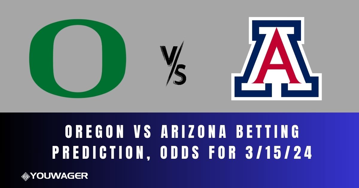 Oregon vs Arizona Betting Prediction, Odds for 3/15/24