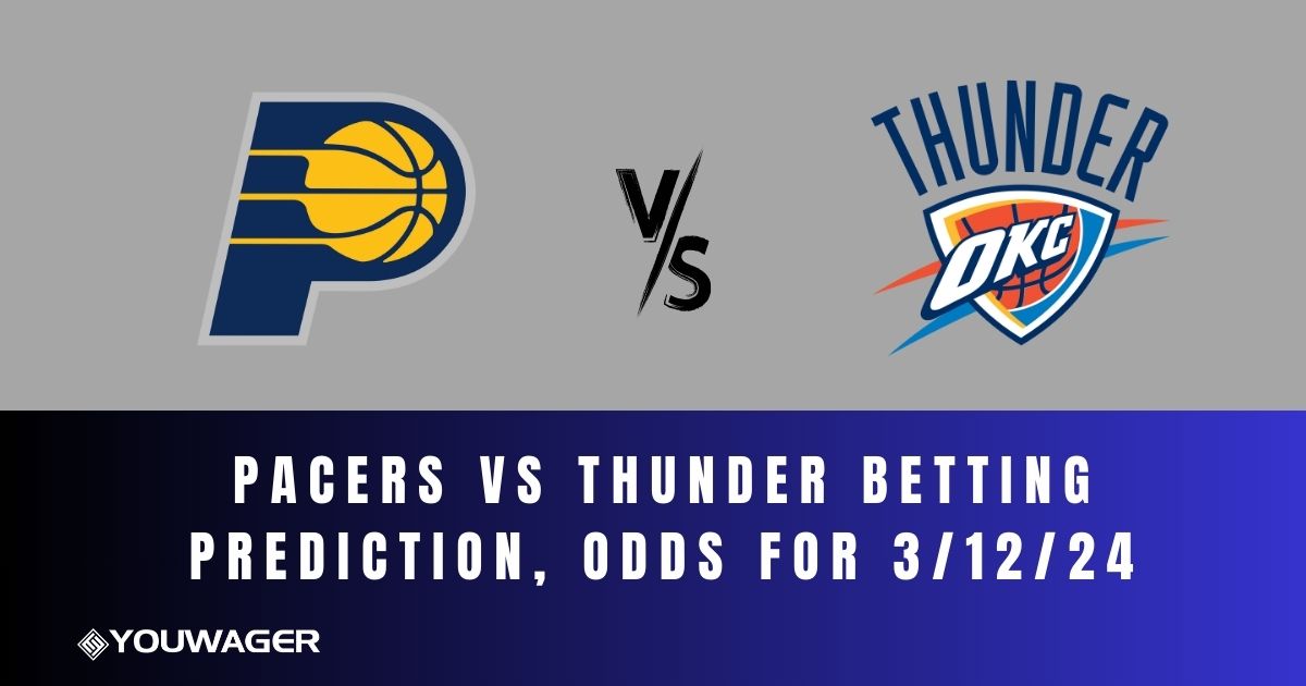 Pacers vs Thunder Betting Prediction, Odds for 3/12/24