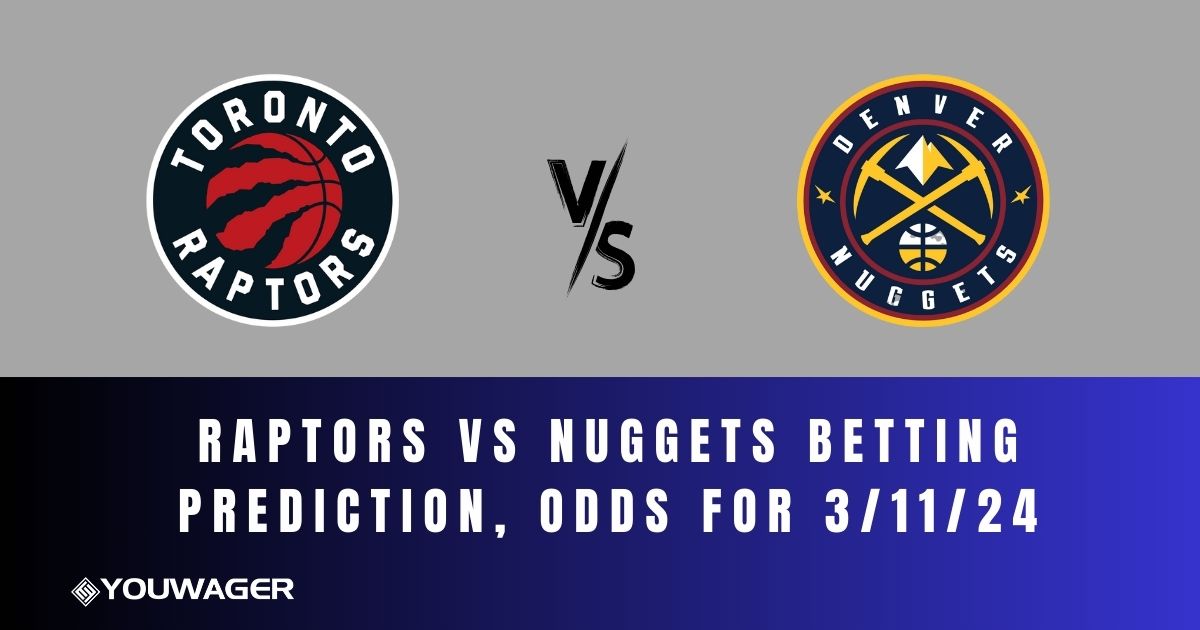Raptors vs Nuggets Betting Prediction, Odds for 3/11/24