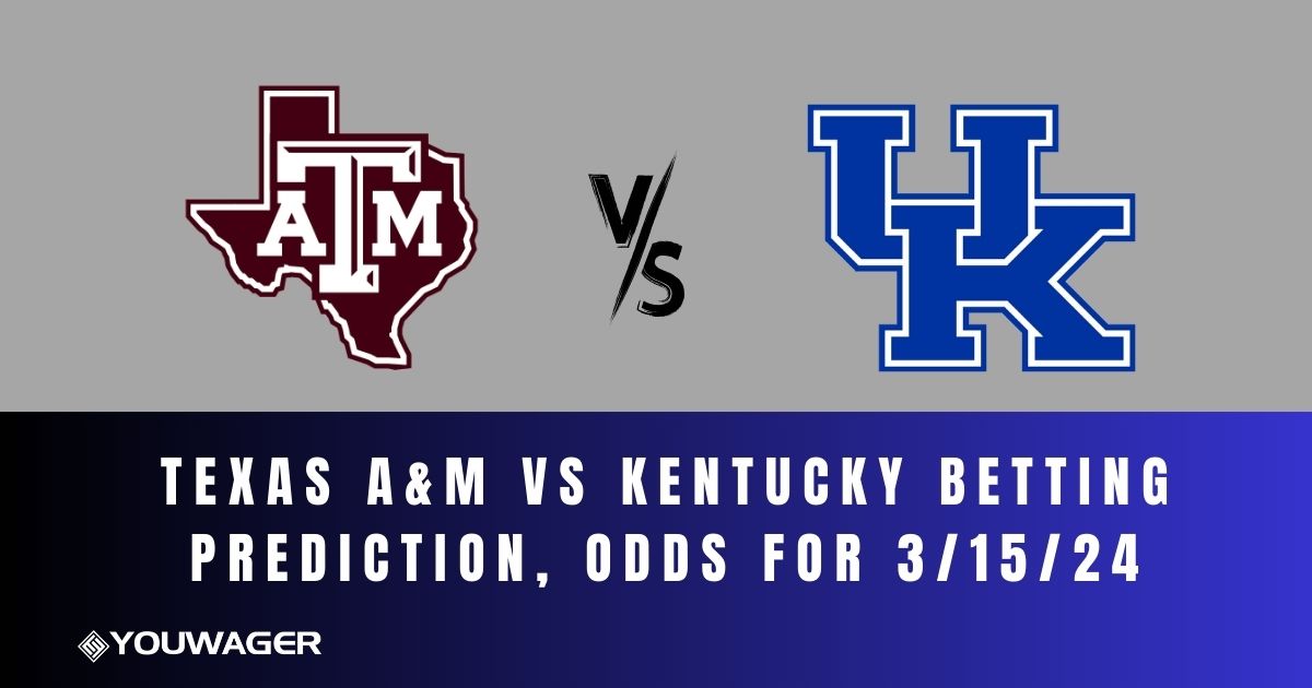 Texas A&M vs Kentucky Betting Prediction, Odds for 3/15/24