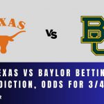 Texas vs Baylor Betting Prediction, Odds for 3/4/24