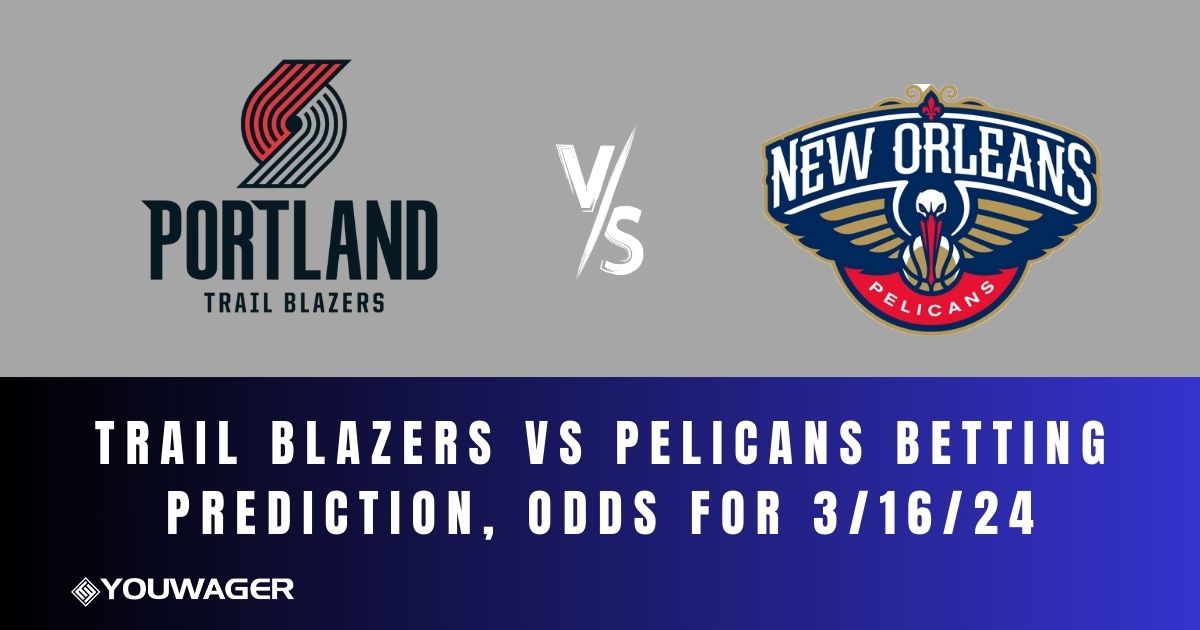 Trail Blazers vs Pelicans Betting Prediction, Odds for 3/16/24
