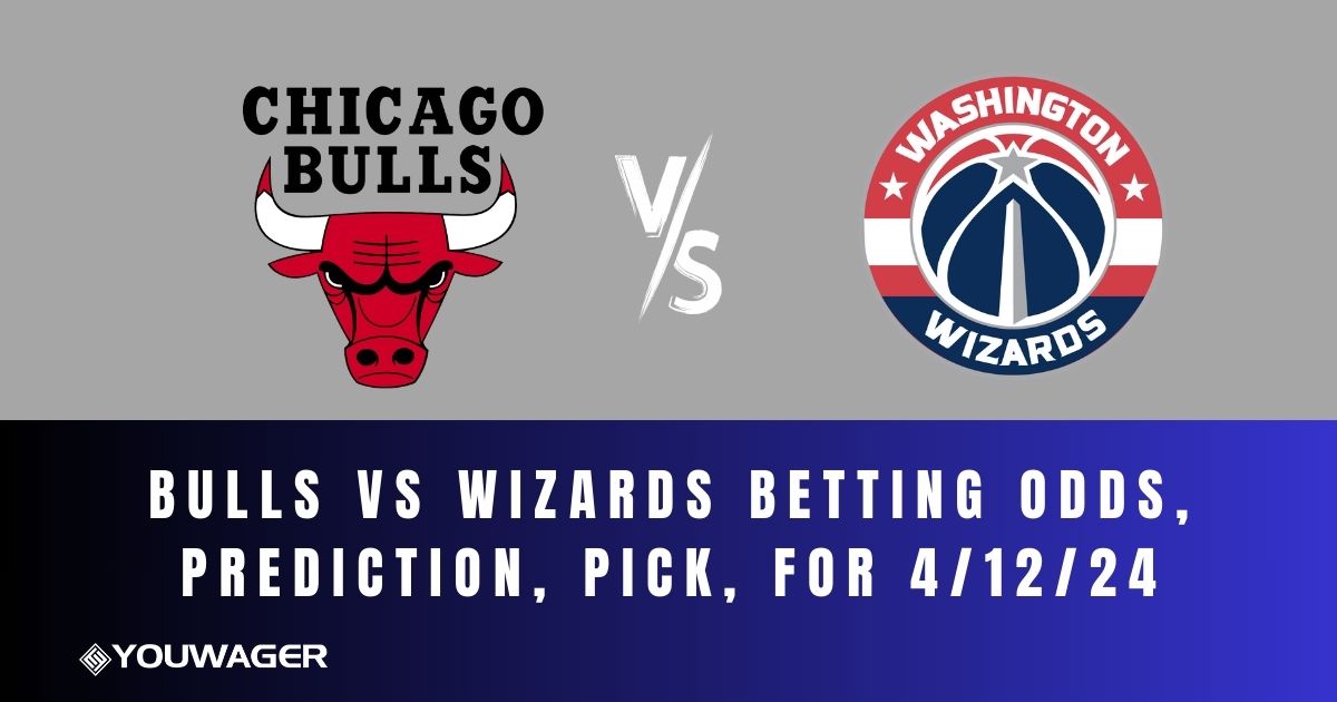 Bulls vs Wizards Betting Odds, Prediction, Pick, for 4/12/24