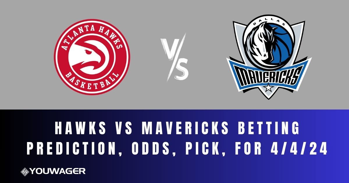 Hawks vs Mavericks Betting Prediction, Odds, Pick, for 4/4/24