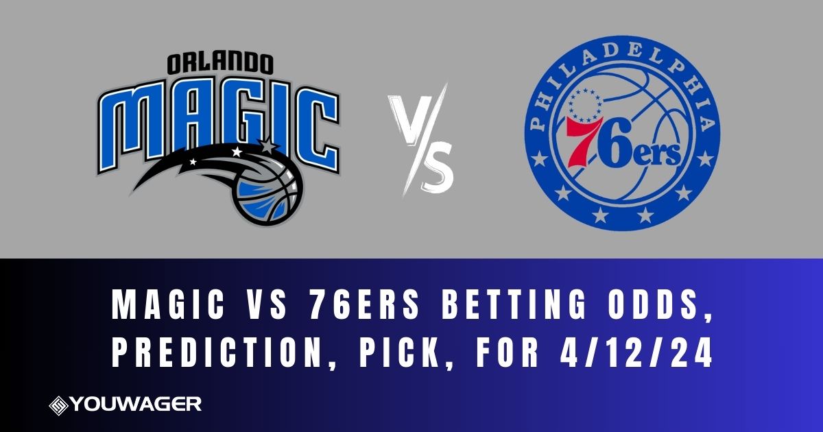 Magic vs 76ers Betting Odds, Prediction, Pick, for 4/12/24