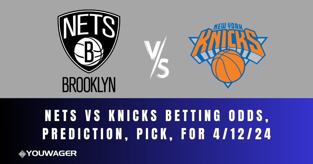 Nets vs Knicks Betting Odds, Prediction, Pick, for 4/12/24