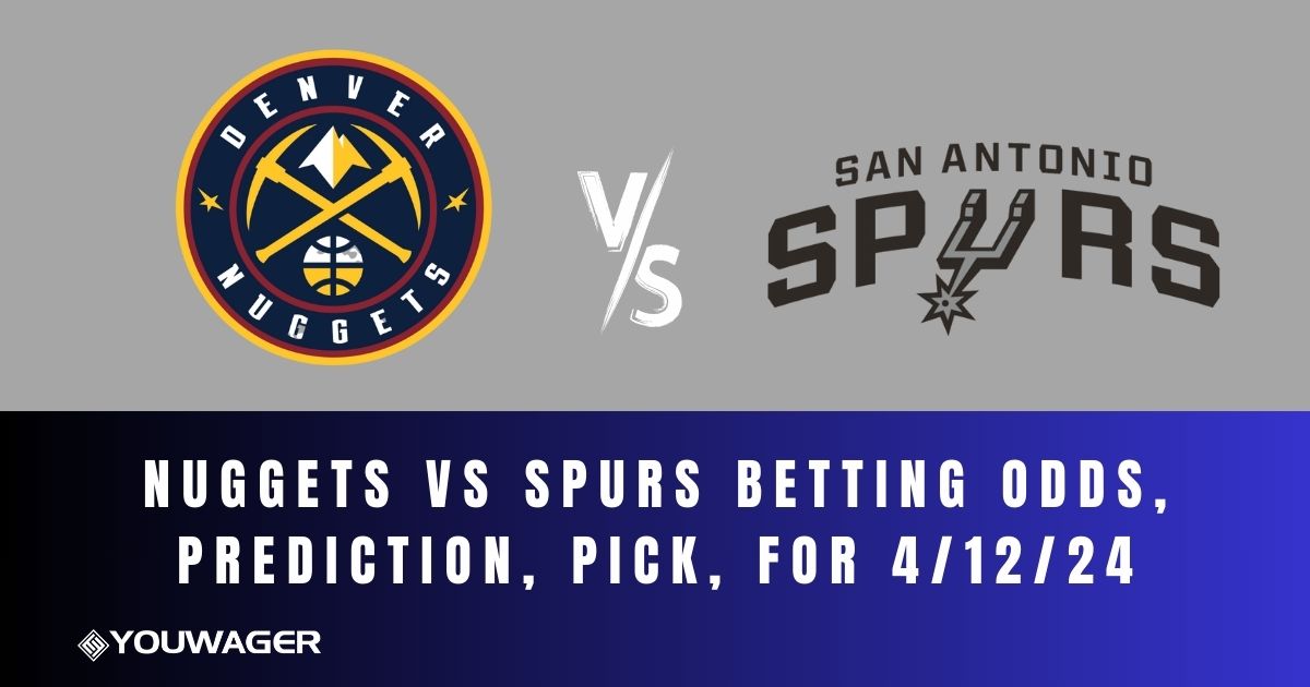 Nuggets vs Spurs Betting Odds, Prediction, Pick, for 4/12/24