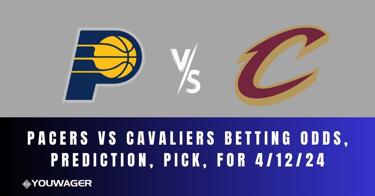 Pacers vs Cavaliers Betting Odds, Prediction, Pick, for 4/12/24