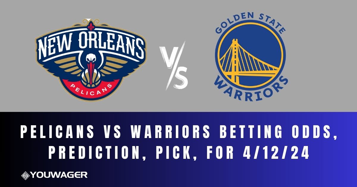 Pelicans vs Warriors Betting Odds, Prediction, Pick, for 4/12/24