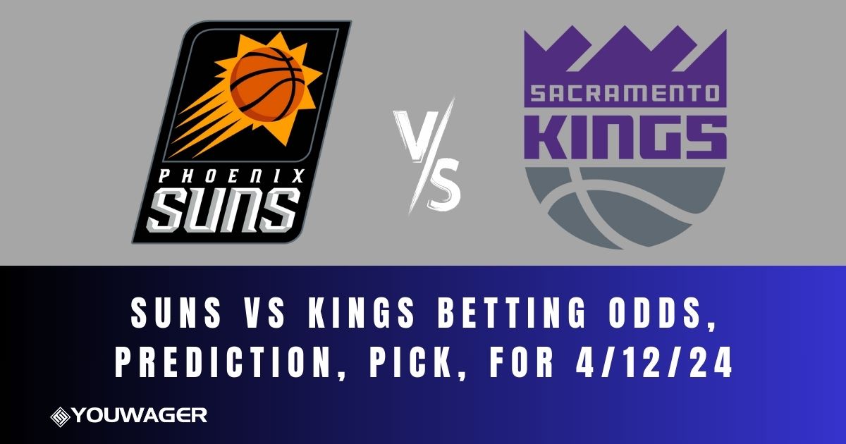 Suns vs Kings Betting Odds, Prediction, Pick, for 4/12/24