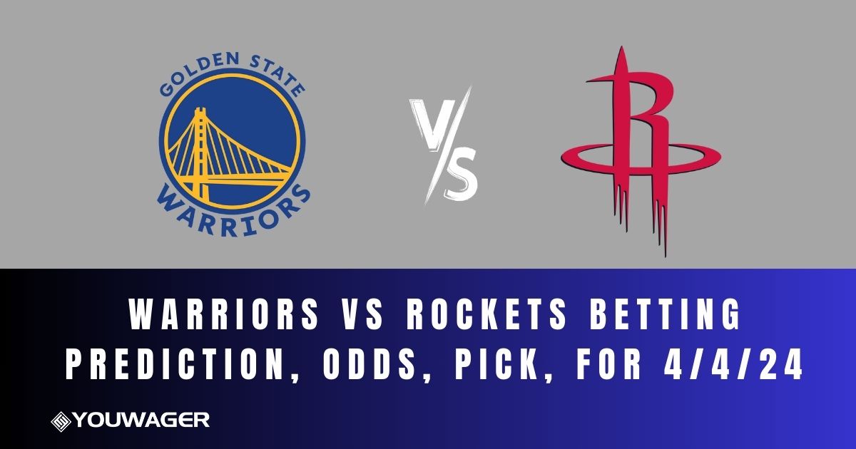 Warriors vs Rockets Betting Prediction, Odds, Pick, for 4/4/24