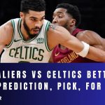 Cavaliers vs Celtics Betting Odds, Prediction, Pick, for 5/9/24