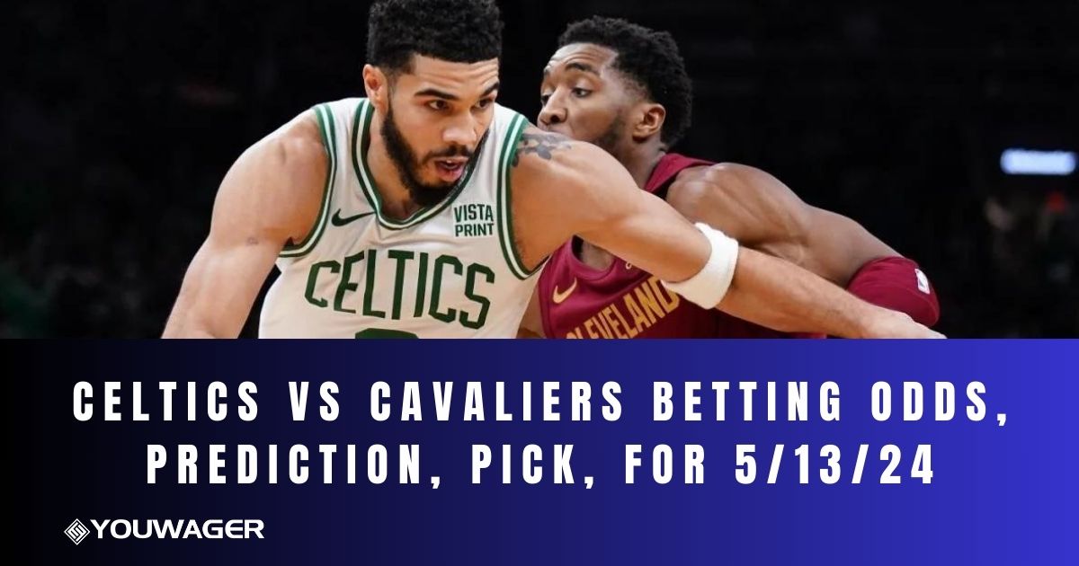 Celtics vs Cavaliers Betting Odds, Prediction, Pick, for 5/13/24