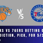 Knicks vs 76ers Betting Odds, Prediction, Pick, for 5/2/24