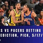 Knicks vs Pacers Betting Odds, Prediction, Pick, 5/17/24