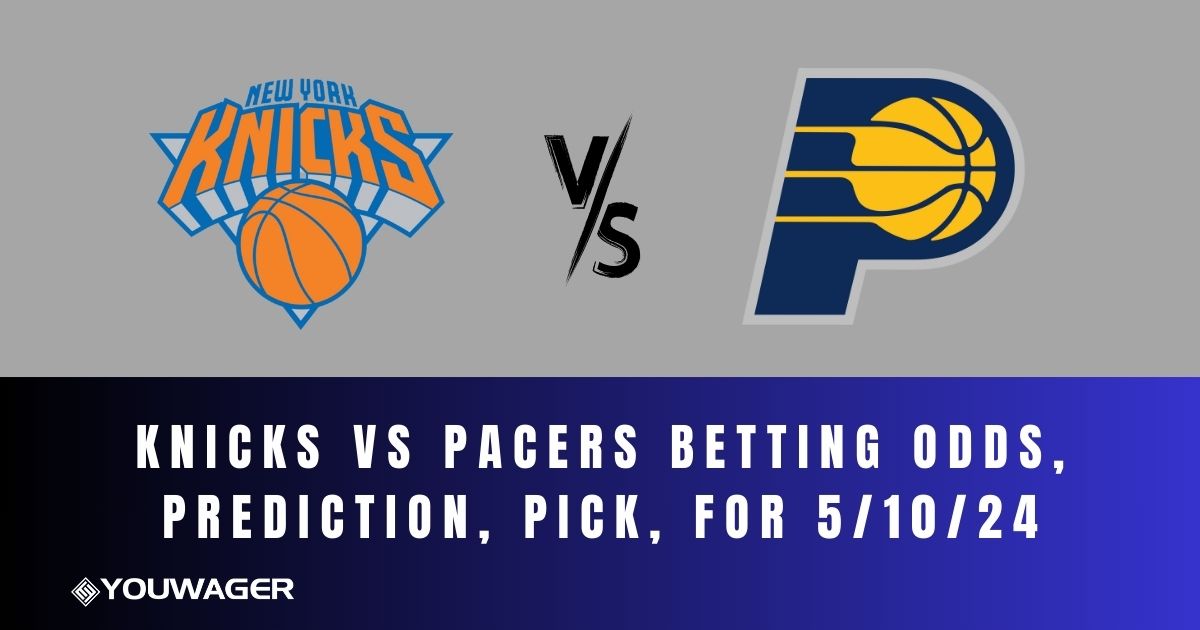 Knicks vs Pacers Betting Odds, Prediction, Pick, for 5/10/24