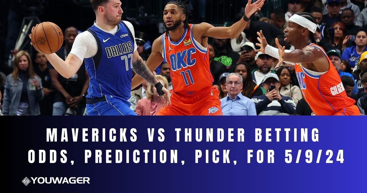 Mavericks vs Thunder Betting Odds, Prediction, Pick, for 5/9/24