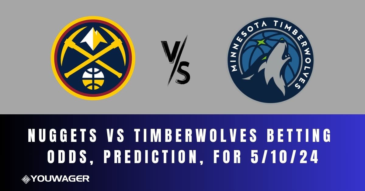 Nuggets vs Timberwolves Betting Odds, Prediction, for 5/10/24