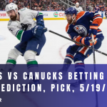 Oilers vs Canucks Betting Odds, Prediction, Pick, 5/19/24