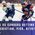 Oilers vs Canucks Betting Odds, Prediction, Pick, 5/19/24