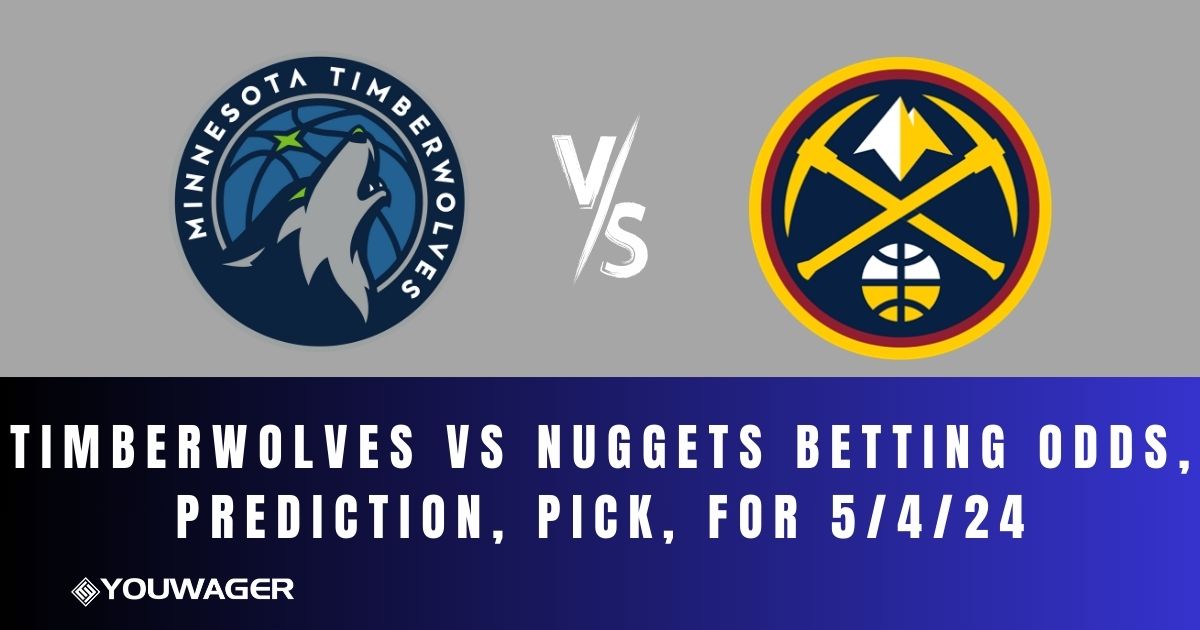 Timberwolves vs Nuggets Betting Odds, Prediction, Pick, for 5/4/24