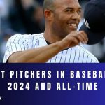 Best Pitchers in Baseball: 2024 and All-Time