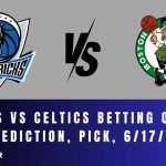 Mavs vs Celtics Betting Odds, Prediction, Pick, 6/17/24