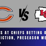 Bears at Chiefs Betting Odds, Prediction, Preseason Week 3