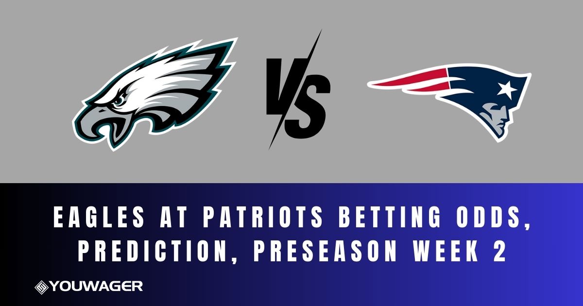 Eagles at Patriots Betting Odds, Prediction, Preseason Week 2