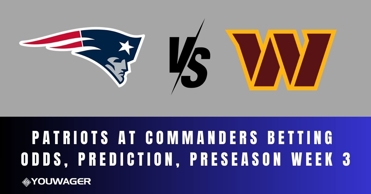 Patriots at Commanders Betting Odds, Prediction, Preseason Week 3