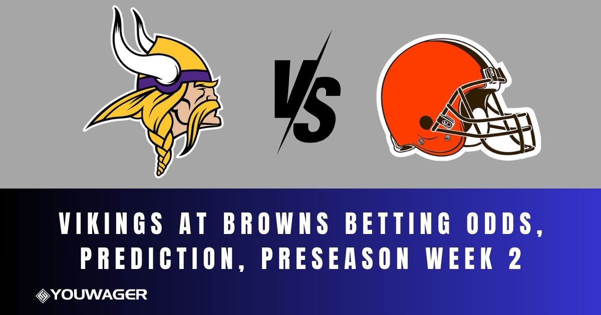 Vikings at Browns Betting Odds, Prediction, Preseason Week 2