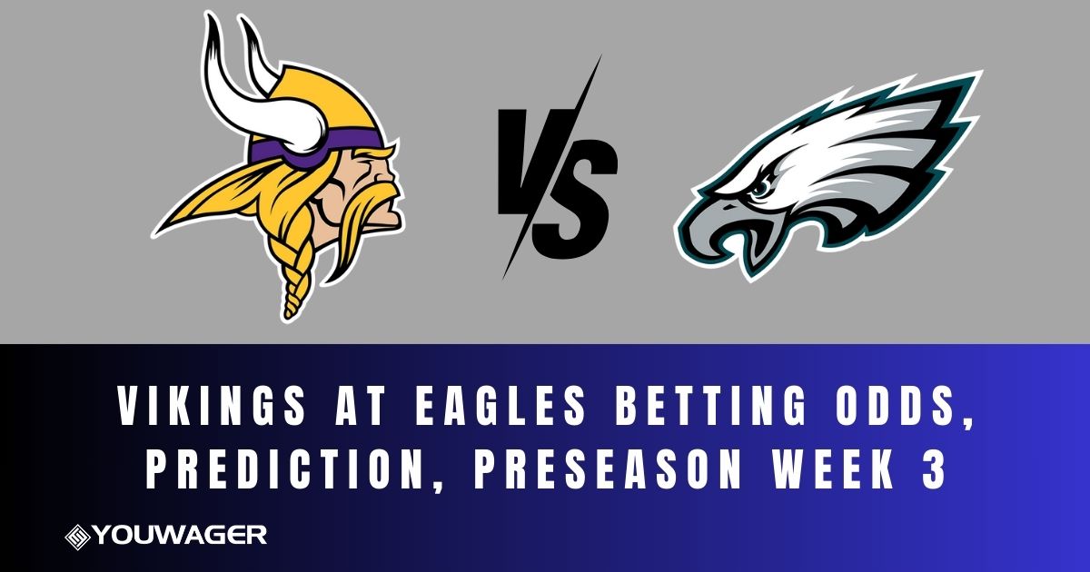 Vikings at Eagles Betting Odds, Prediction, Preseason Week 3