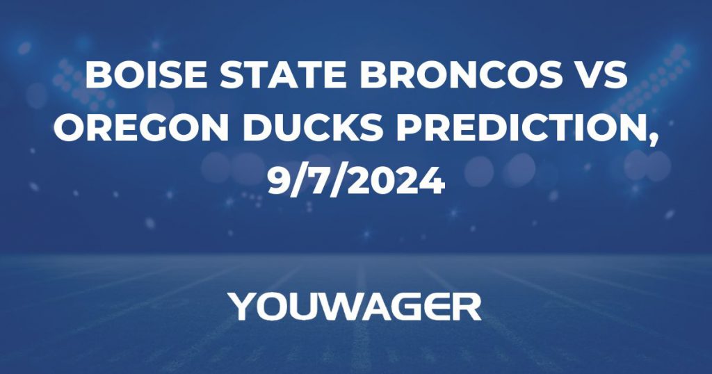 Boise State Broncos vs Oregon Ducks Prediction, 9/7/2024 College