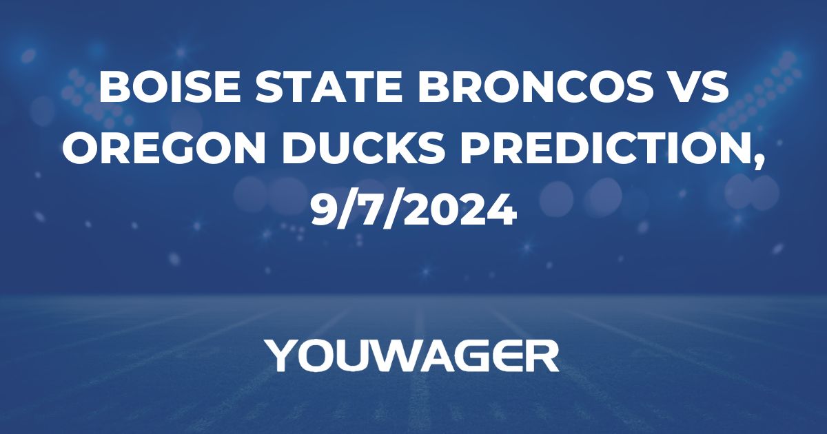 Boise State Broncos vs Oregon Ducks Prediction, 9/7/2024 College