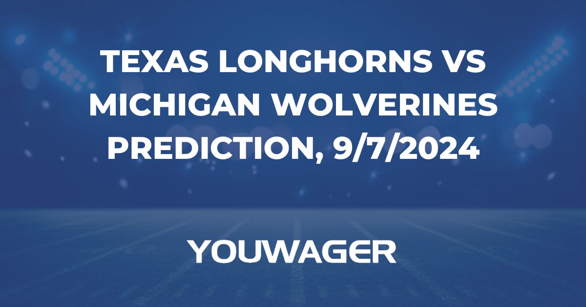 Texas Longhorns vs Michigan Wolverines Prediction, 9/7/2024 College Football Picks