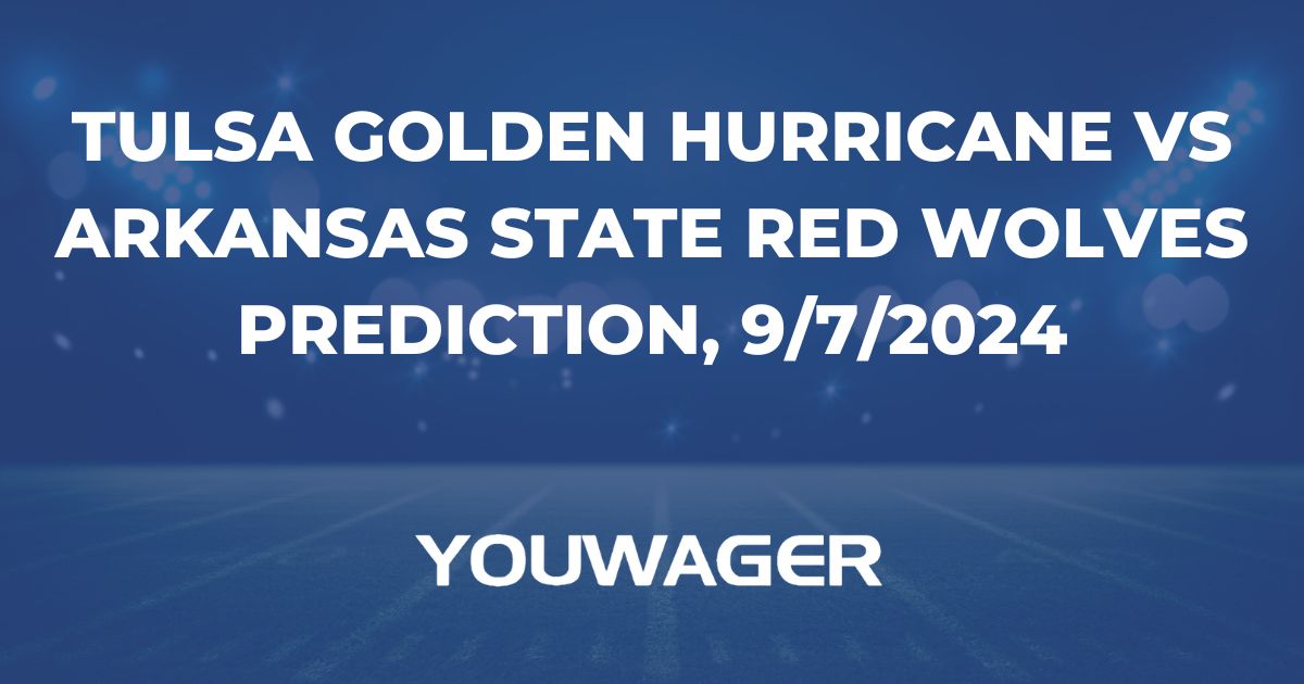 Tulsa Golden Hurricane vs Arkansas State Red Wolves Prediction, 9/7/2024 College Football Picks