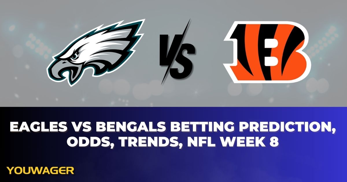 Eagles vs Bengals Betting Prediction, Odds, Trends, NFL Week 8