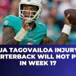 Tua Tagovailoa Injury: Quarterback Will Not Play in Week 17