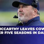 Mike McCarthy Leaves Cowboys After Five Seasons in Dallas